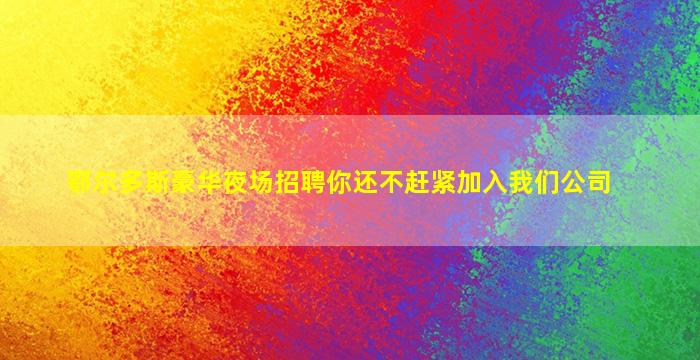 鄂尔多斯豪华夜场招聘你还不赶紧加入我们公司